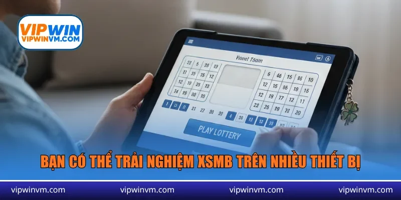 Bạn có thể trải nghiệm XSMB trên nhiều thiết bị