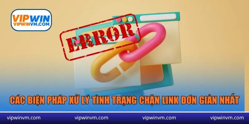 Các biện pháp xử lý tình trạng chặn link đơn giản nhất