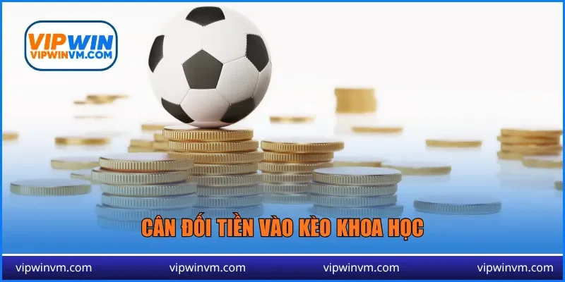 Cân đối tiền vào kèo khoa học