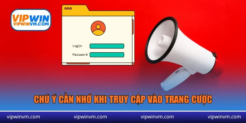 Chú ý cần nhớ khi truy cập vào trang cược