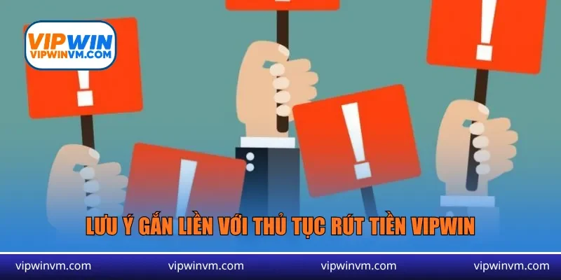 Lưu ý gắn liền với thủ tục rút tiền Vipwin