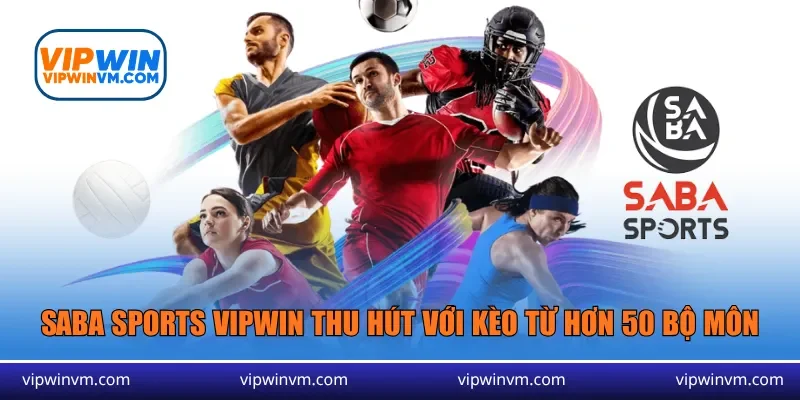 Saba Sports Vipwin thu hút với đa dạng kèo từ hơn 50 bộ môn
